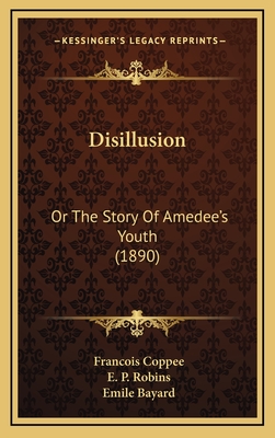 Disillusion: Or the Story of Amedee's Youth (1890) - Coppee, Francois, and Robins, E P (Translated by), and Bayard, Emile (Illustrator)