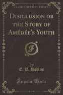 Disillusion or the Story of Amedee's Youth (Classic Reprint)