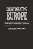 Disintegrating Europe: The Twilight of the European Construction