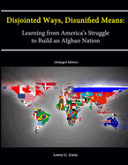 Disjointed Ways, Disunified Means: Learning from America's Struggle to Build an Afghan Nation