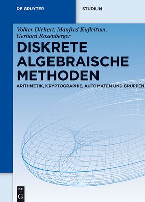 Diskrete Algebraische Methoden: Arithmetik, Kryptographie, Automaten Und Gruppen - Diekert, Volker, and Kufleitner, Manfred, and Rosenberger, Gerhard