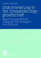 Diskriminierung in Der Einwanderungsgesellschaft: Begrundungsprobleme Padagogischer Strategien Und Konzepte