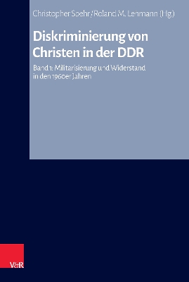 Diskriminierung Von Christen in Der DDR: Band 1: Militarisierung Und Widerstand in Den 1960er Jahren - Bersch, Falk (Contributions by), and Brockermann, Heiner (Contributions by), and Cerny-Werner, Roland (Contributions by)