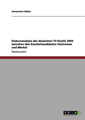 Diskursanalyse Des Deutschen TV-Duells 2009 Zwischen Den Kanzlerkandidaten Steinmeier Und Merkel - Fbin, Annamria