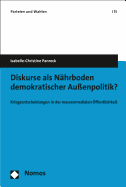 Diskurse ALS Nahrboden Demokratischer Aussenpolitik?: Kriegsentscheidungen in Der Massenmedialen Offentlichkeit