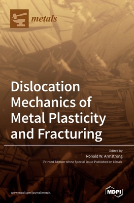 Dislocation Mechanics of Metal Plasticity and Fracturing - Armstrong, Ronald W (Guest editor)