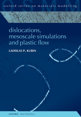 Dislocations, Mesoscale Simulations and Plastic Flow - Kubin, Ladislas