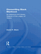 Dismantling Black Manhood: An Historical and Literary Analysis of the Legacy of Slavery