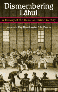 Dismembering Lahui: A History of the Hawaiian Nation to 1887