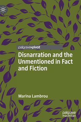 Disnarration and the Unmentioned in Fact and Fiction - Lambrou, Marina