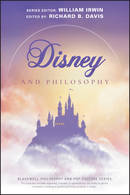 Disney and Philosophy: Truth, Trust, and a Little Bit of Pixie Dust - Davis, Richard Brian (Volume editor), and Irwin, William (Series edited by)