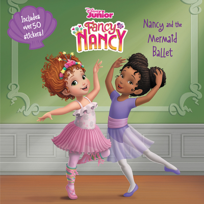 Disney Junior Fancy Nancy: Nancy and the Mermaid Ballet - Parent, Nancy, and Disney Storybook Art Team (Illustrator)