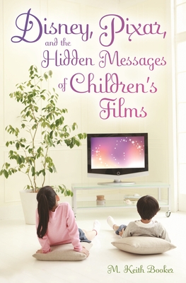Disney, Pixar, and the Hidden Messages of Children's Films - Booker, M Keith
