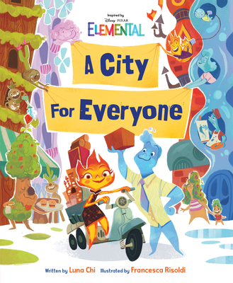 Disney/Pixar Elemental a City for Everyone - Chi, Luna, and Risoldi, Francesa (Illustrator)