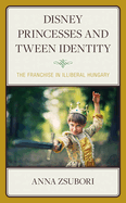 Disney Princesses and Tween Identity: The Franchise in Illiberal Hungary