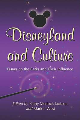 Disneyland and Culture: Essays on the Parks and Their Influence - Jackson, Kathy Merlock (Editor), and West, Mark I (Editor)