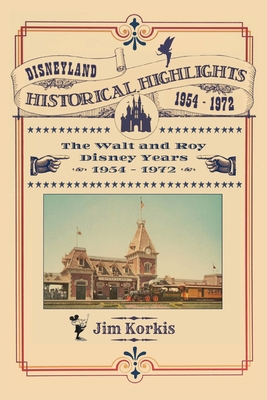 Disneyland Historical Highlights - The Walt and Roy Disney Years 1954-1972 - Korkis, Jim