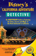 Disney's California Adventure Detective: An Independent Guide to Exploring the Trivia, Secrets and Magic of the Park Dedicated to California - Trahan, Kendra, and Smith, Debbie (Photographer)