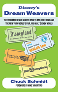 Disney's Dream Weavers - The Visionaries Who Shaped Disneyland, Freedomland, the New York World's Fair and Walt Disney World-And the Ties That Bind Them