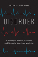 Disorder: A History of Reform, Reaction, and Money in American Medicine