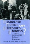 Disordered Mother or Disordered Diagnosis: Munchausen by Proxy Syndrome