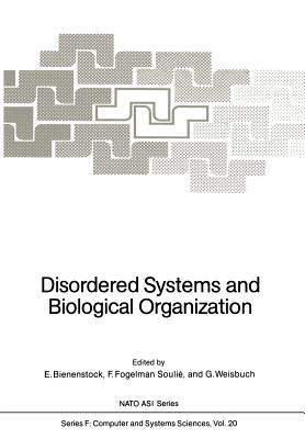 Disordered Systems and Biological Organization: Proceedings of the NATO Advanced Research Workshop on Disordered Systems and Biological Organization Held at Les Houches, February 25 - March 8, 1985 - Bienenstock, E (Editor), and Fogelman Soulie, F (Editor), and Weisbuch, G (Editor)