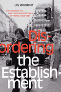 Disordering the Establishment: Participatory Art and Institutional Critique in France, 1958-1981