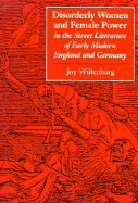 Disorderly Women and Female Power in the Street Literature of Early Modern England and Germany - Wiltenburg, Joy