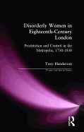 Disorderly Women in Eighteenth-Century London: Prostitution and Control in the Metropolis, 1730-1830