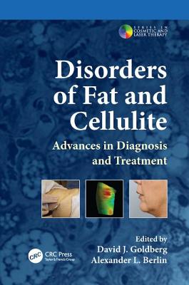 Disorders of Fat and Cellulite: Advances in Diagnosis and Treatment - Goldberg, David J. (Editor), and Berlin, Alexander L. (Editor)