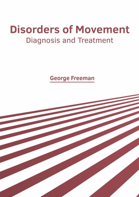 Disorders of Movement: Diagnosis and Treatment - Freeman, George (Editor)