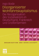 Disorganisierter Wohlfahrtskapitalismus: Die Reorganisation Des Sozialsektors in Deutschland, Frankreich Und Gro?britannien