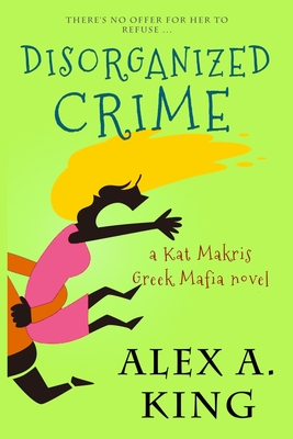 Disorganized Crime: A Kat Makris Novel - King, Alex a