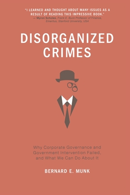 Disorganized Crimes: Why Corporate Governance and Government Intervention Failed, and What We Can Do about It - Munk, Bernard E