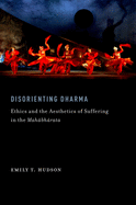 Disorienting Dharma: Ethics and the Aesthetics of Suffering in the Mahabharata