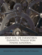 Disp. Iur. de Infantibus Expositis, Vulgo Von Findel-Kindern