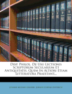 Disp. Philol. de Usu Lectionis Scriptorum Secularium Et Antiquitatis, Quem in Altiori Etiam Litteratura Praestant