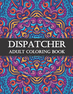 Dispatcher Adult Coloring Book: Funny Dispatcher Gift For Women And Men (Appreciation and Retirement Fun Gag Gift )