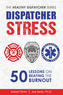 Dispatcher Stress: 50 Lessons on Beating the Burnout