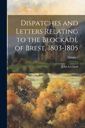 Dispatches and Letters Relating to the Blockade of Brest, 1803-1805; Volume 1