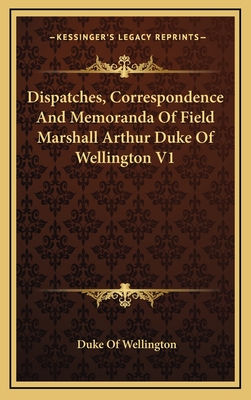 Dispatches, Correspondence And Memoranda Of Field Marshall Arthur Duke Of Wellington V1 - Wellington, Duke Of