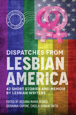 Dispatches From Lesbian America - Capone, Giovanna (Editor), and Berber, Xequina Maria (Editor), and Smith, Cheela Romaine (Editor)