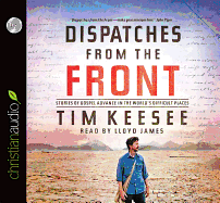 Dispatches from the Front: Stories of Gospel Advance in the World's Difficult Places