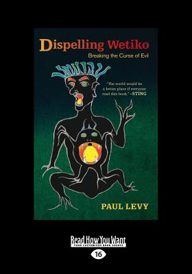 Dispelling Wetiko: Breaking the Curse of Evil - Levy, Paul