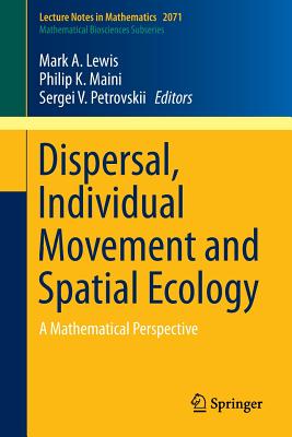 Dispersal, Individual Movement and Spatial Ecology: A Mathematical Perspective - Lewis, Mark A. (Editor), and Maini, Philip K. (Editor), and Petrovskii, Sergei V. (Editor)