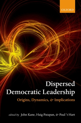 Dispersed Democratic Leadership: Origins, Dynamics, and Implications - Kane, John (Editor), and Patapan, Haig (Editor), and 't Hart, Paul (Editor)