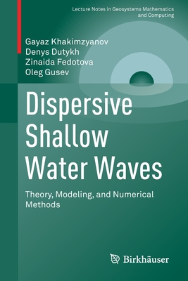 Dispersive Shallow Water Waves: Theory, Modeling, and Numerical Methods - Khakimzyanov, Gayaz, and Dutykh, Denys, and Fedotova, Zinaida