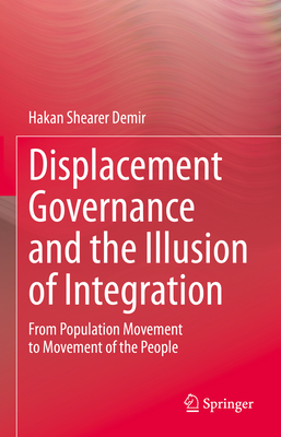 Displacement Governance and the Illusion of Integration: From Population Movement to Movement of the People - Shearer Demir, Hakan