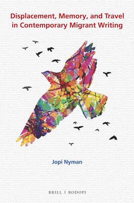 Displacement, Memory, and Travel in Contemporary Migrant Writing - Nyman, Jopi