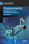 Displacements: Reading Space and Time in Moving Image Installations